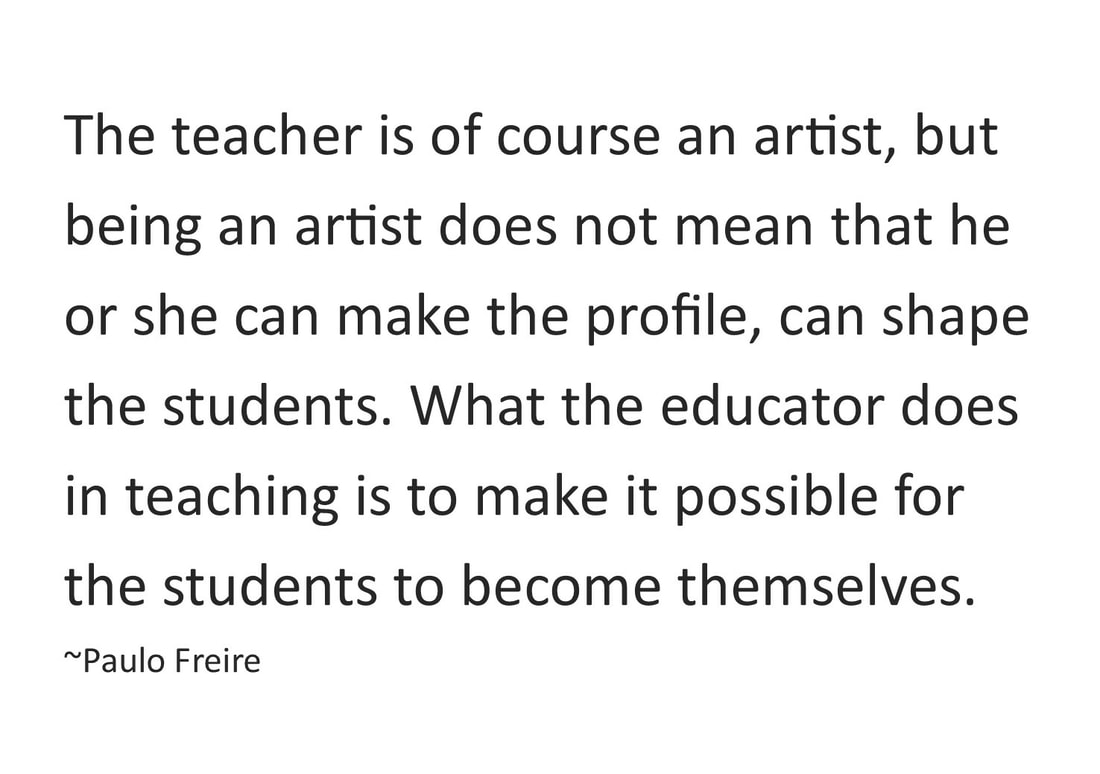 Black text on a white background. Reads: The teacher is of course an artist, but being an artist does not mean that he or she can make the profile, can shape the students. What teh educators does in teaching is to make it possible for the students to become themselves. (Paulo Freire)